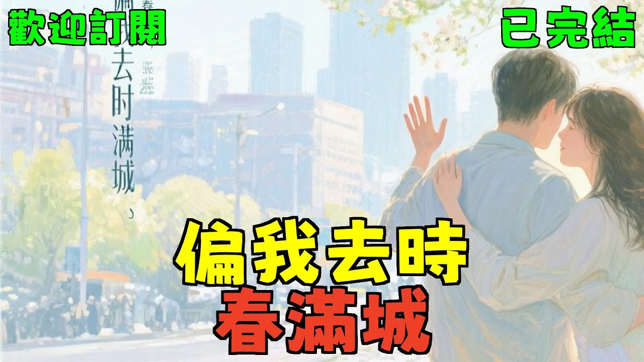 已完結爽文《偏我去時春滿城》#小說#完结爽文#一口氣聽完#有聲書