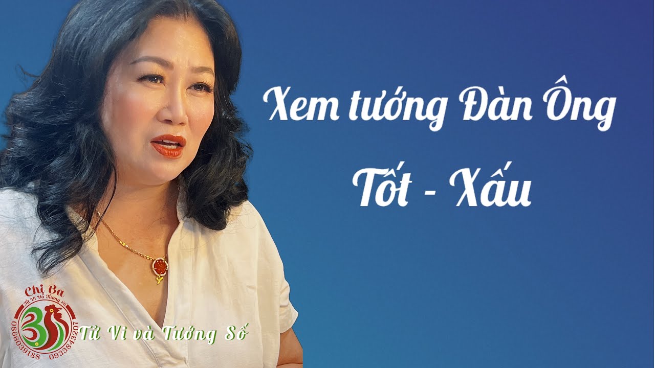Tướng Tốt - Xấu cơ bản của Đàn Ông | Tử Vi và Tướng Số