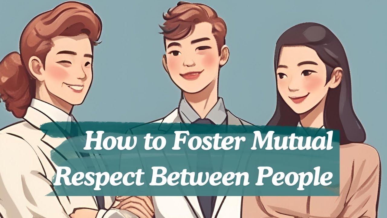A Guide on How to Foster Mutual Respect between People