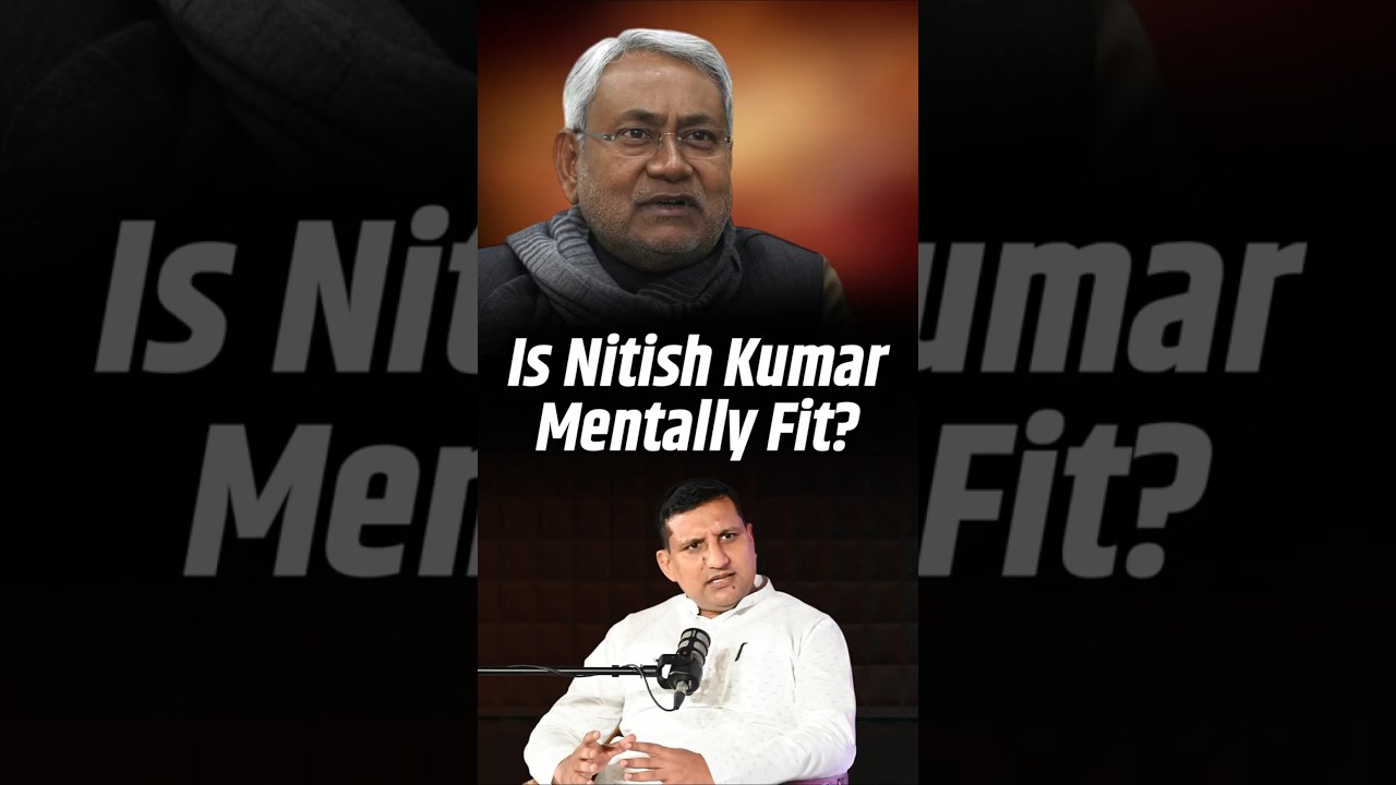 Is Bihar CM Nitish Kumar Mentally Fit to lead the state?