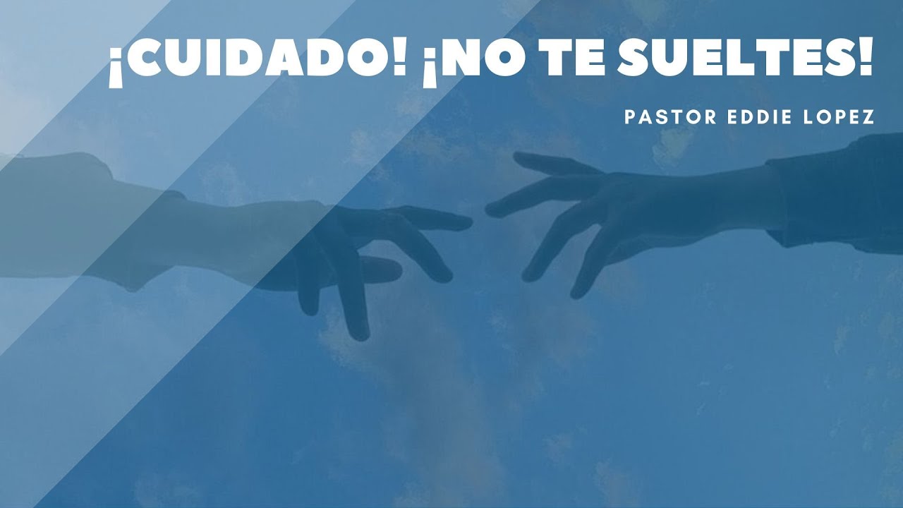 ¡Cuidado! ¡NO TE SUELTES! - Pastor Eddie Lopez