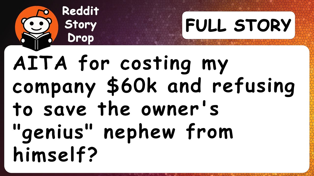 AITA for costing my company $60k and refusing to save the owner's 