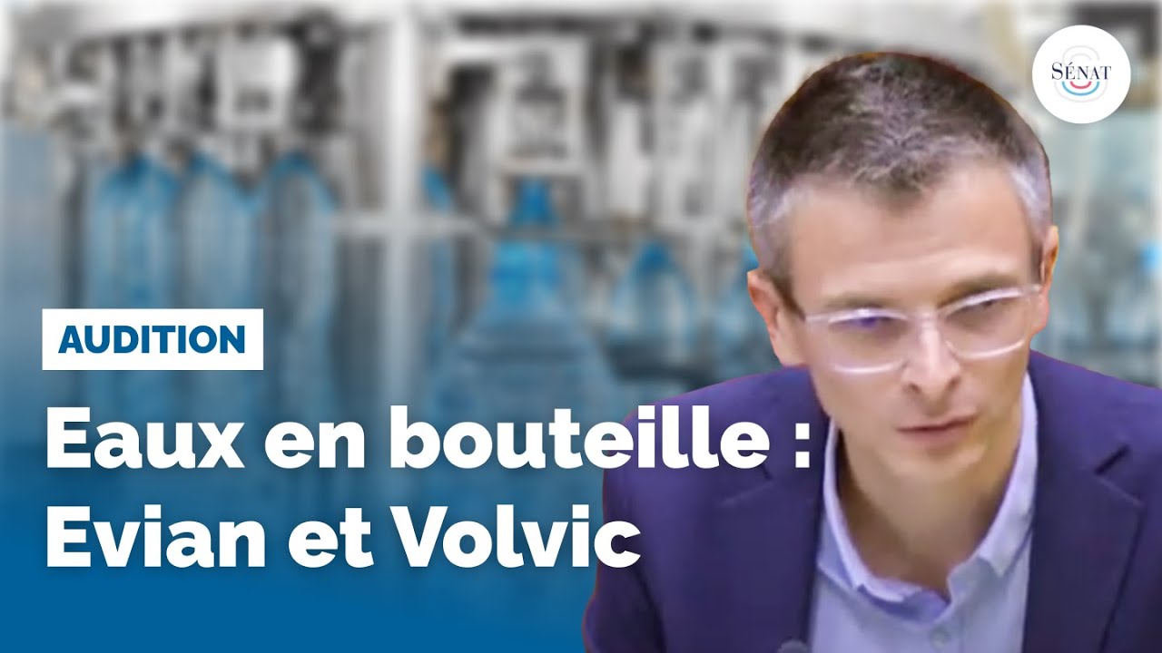 Eaux en bouteille : audition d'Evian et Volvic