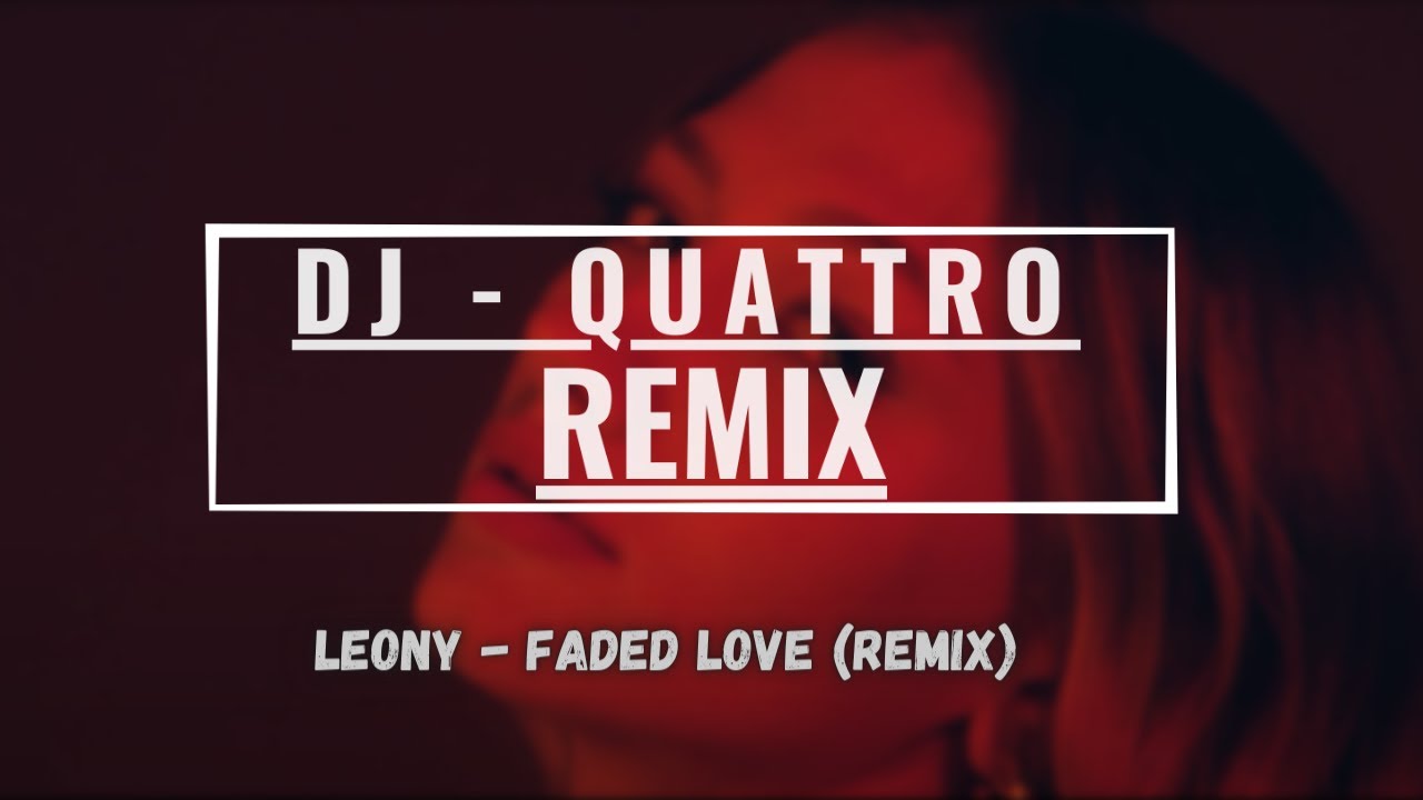 Leony - Faded Love (QUATTRO REMIX)