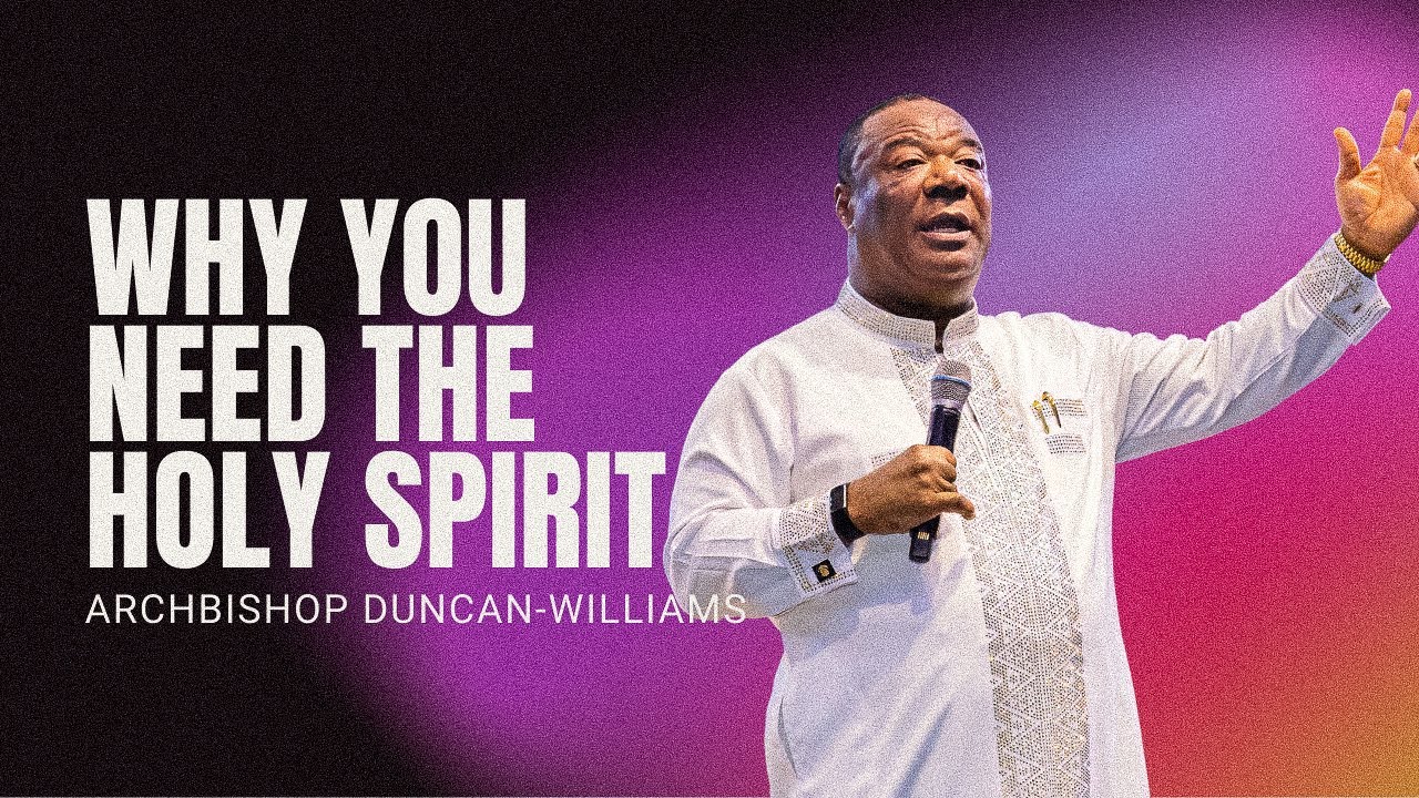 Why You Need The Holy Spirit | Archbishop Duncan-Williams