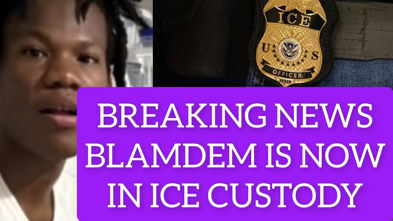 BREAKING NEWS BLAMDEM HAS BEEN DETAINED BY ICE 