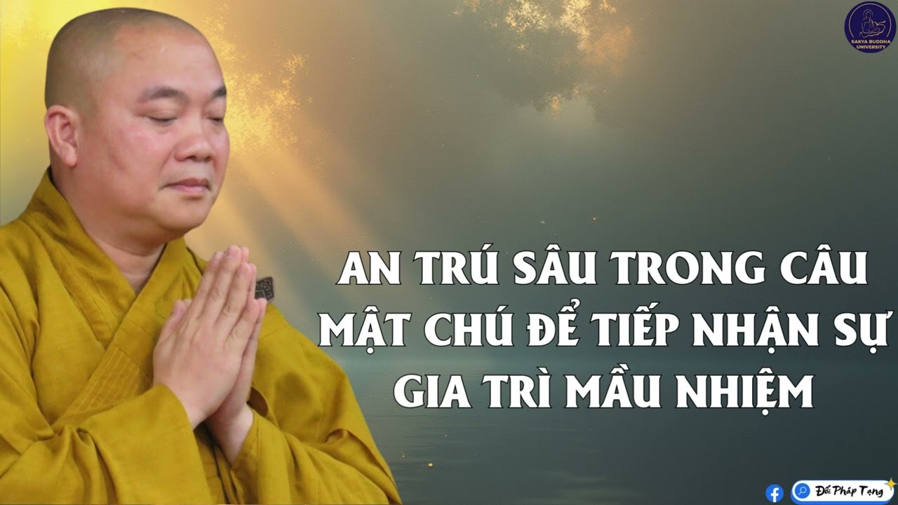 AN TRÚ SÂU TRONG CÂU MẬT CHÚ ĐỂ TIẾP NHẬN SỰ GIA TRÌ MẦU NHIỆM : Giáo Thọ - Thầy Huyền Châu