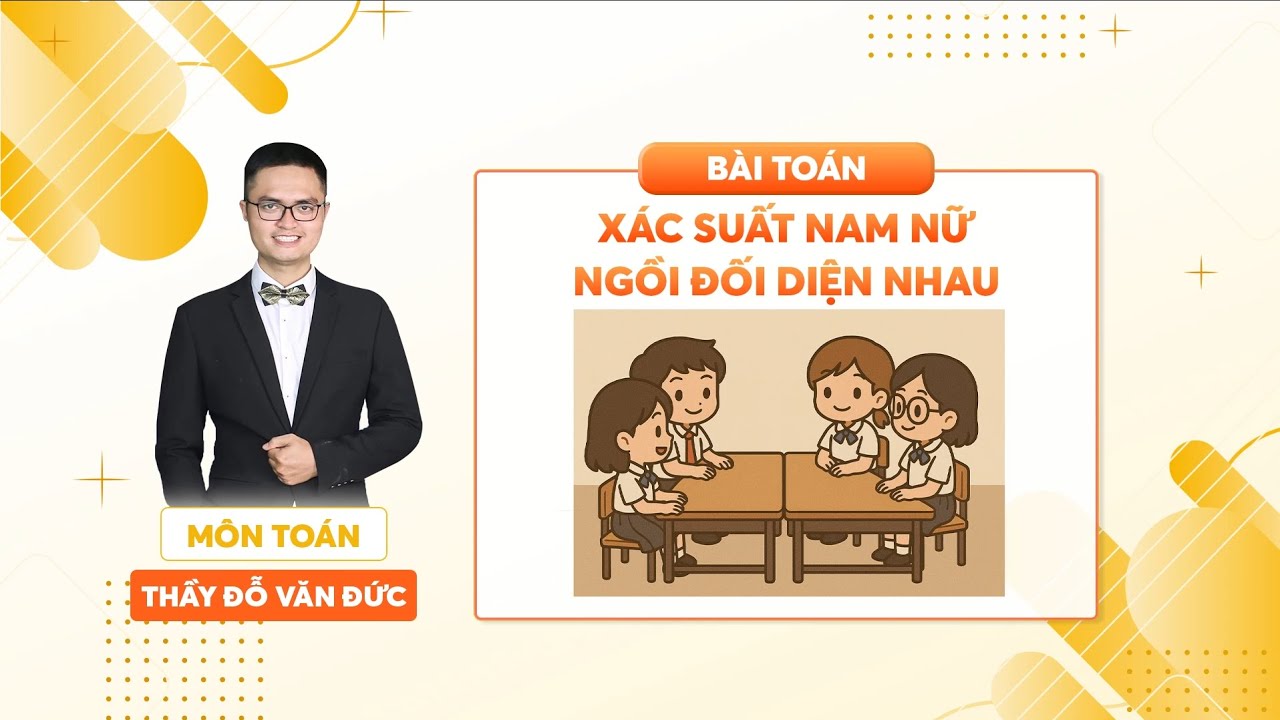 Bài toán xác suất nam nữ ngồi đối diện nhau | Thầy Đỗ Văn Đức