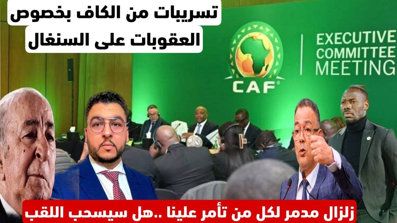 عاجل..تسريبات من الكاف بخصوص العقوبات على السنغال/زلزال مدمر للمتآمرين ضد المغرب
