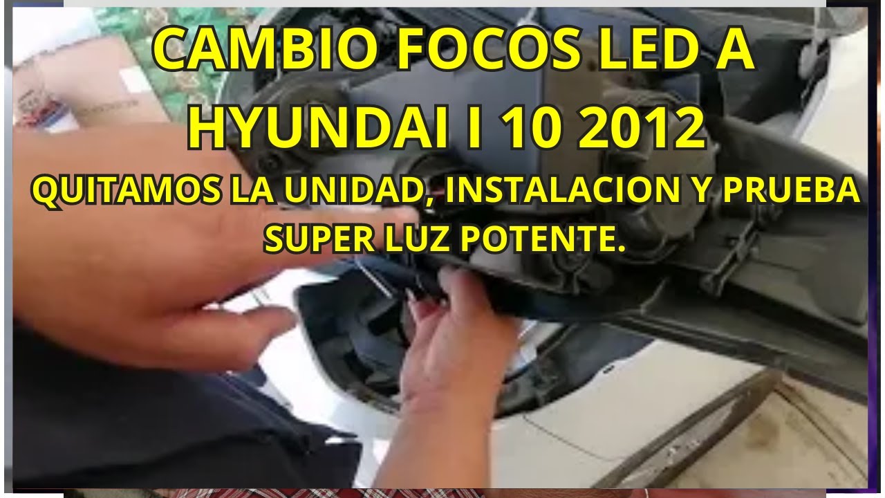 CAMBIO FOCO LED A HYUNDAI I10 AÑO 2012 SUPER POTENTES QUITAMOS LA UNIDAD PASO A PASO EXPLICADO FACIL