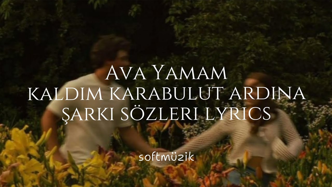Ava Yaman kaldım karabulut ardına şarkı s&ouml;zleri lyrics 