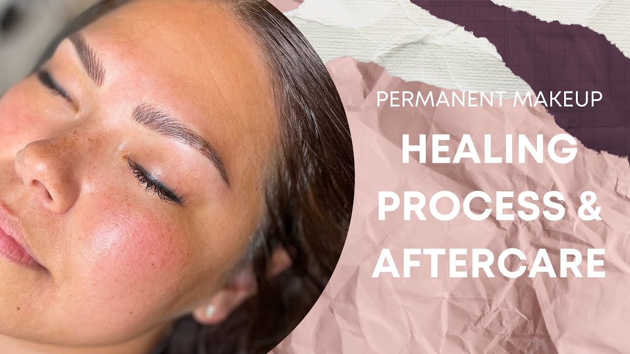 Permanent Makeup Healing Process and Aftercare - What To Expect!