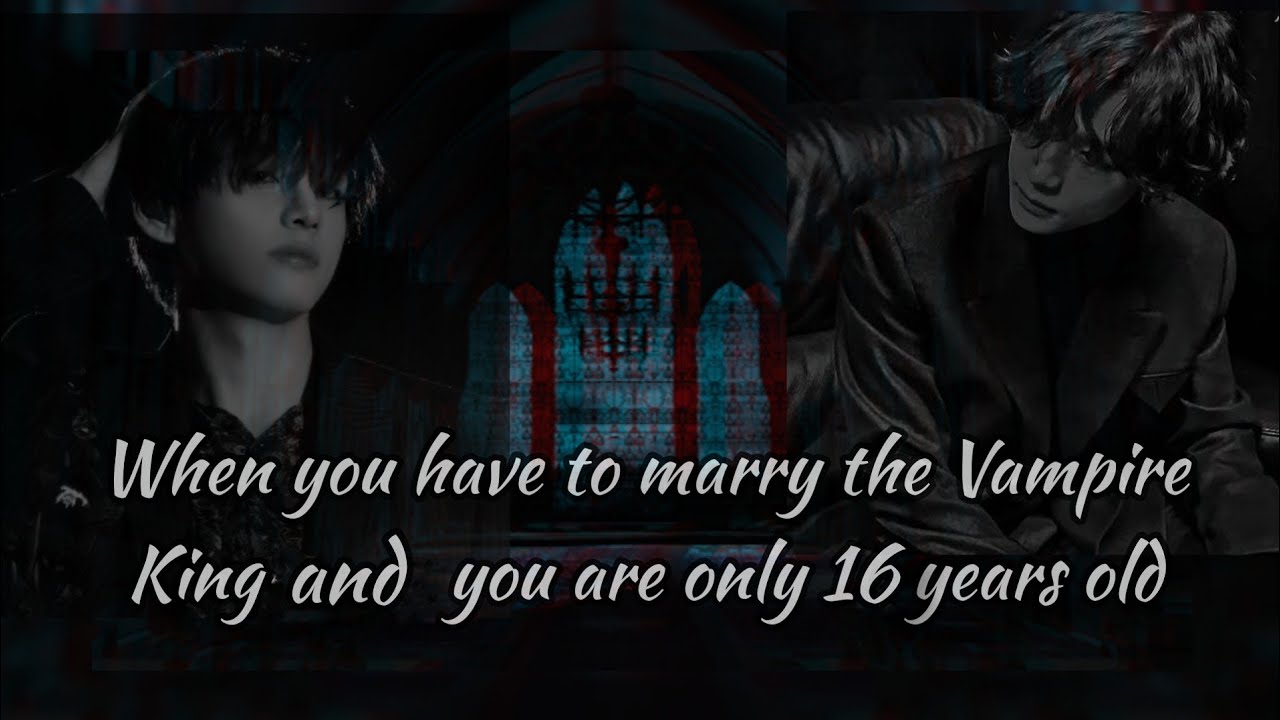 Age Gap FF║When you have to marry the Vampire King and you are only 16 years old ║ Taehyung oneshot