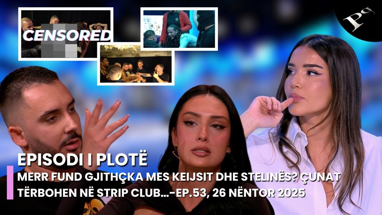 Merr fund gjith&ccedil;ka mes Keijsit dhe Stelin&euml;s? &Ccedil;unat t&euml;rbohen n&euml; strip club&hellip; - Ep.53, 26 N&euml;ntor 2025
