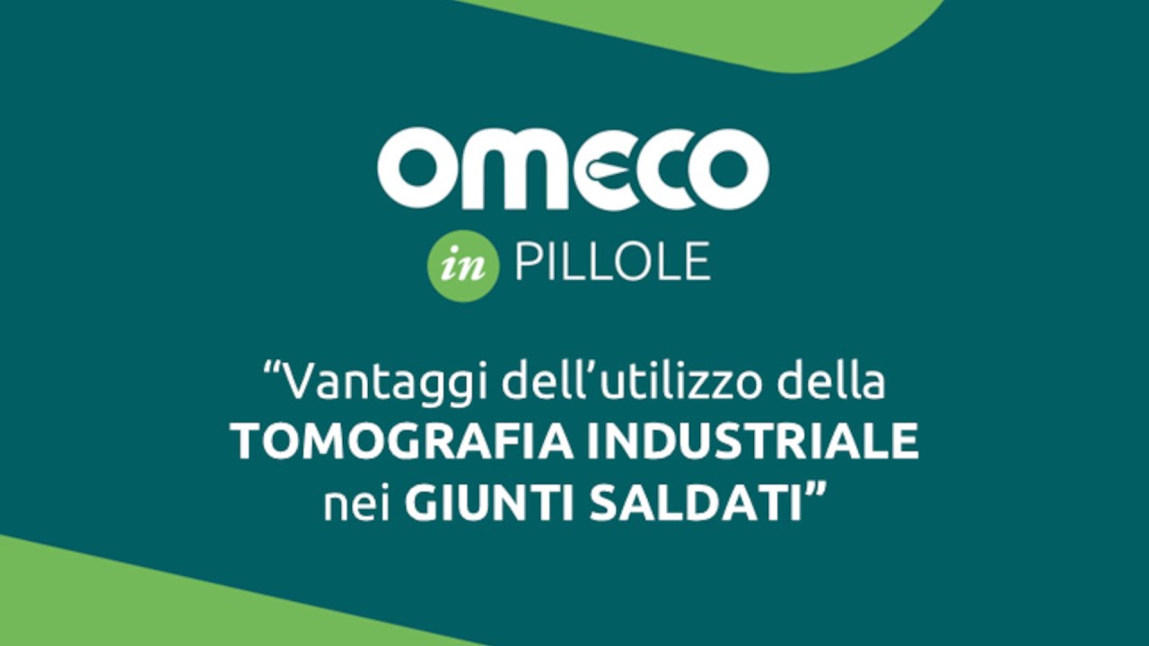 OMECO in pillole - “Vantaggi dell’utilizzo della Tomografia Industriale nei Giunti Saldati”