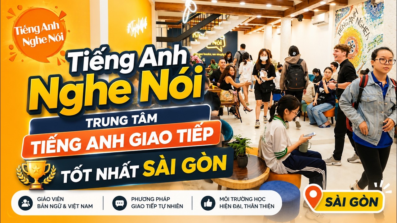 Tiếng Anh Nghe Nói - Trung tâm tiếng Anh giao tiếp tốt nhất Sài Gòn