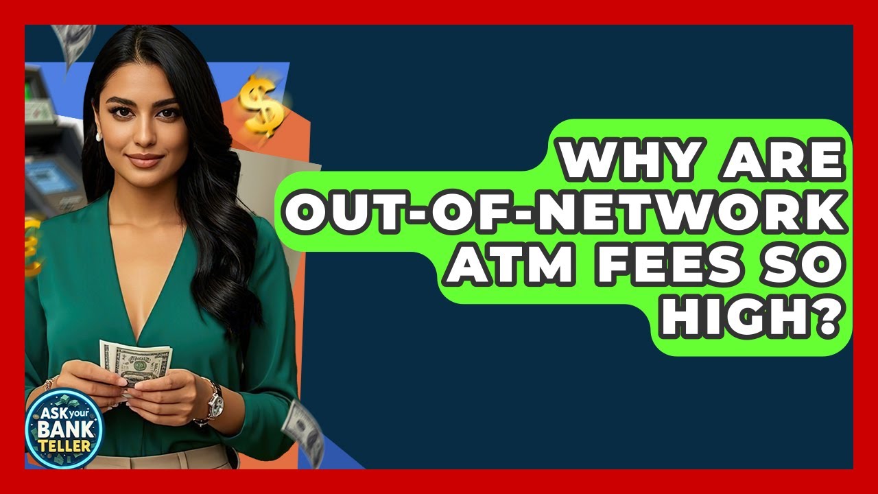 Why Are Out-of-network ATM Fees So High? - Ask Your Bank Teller