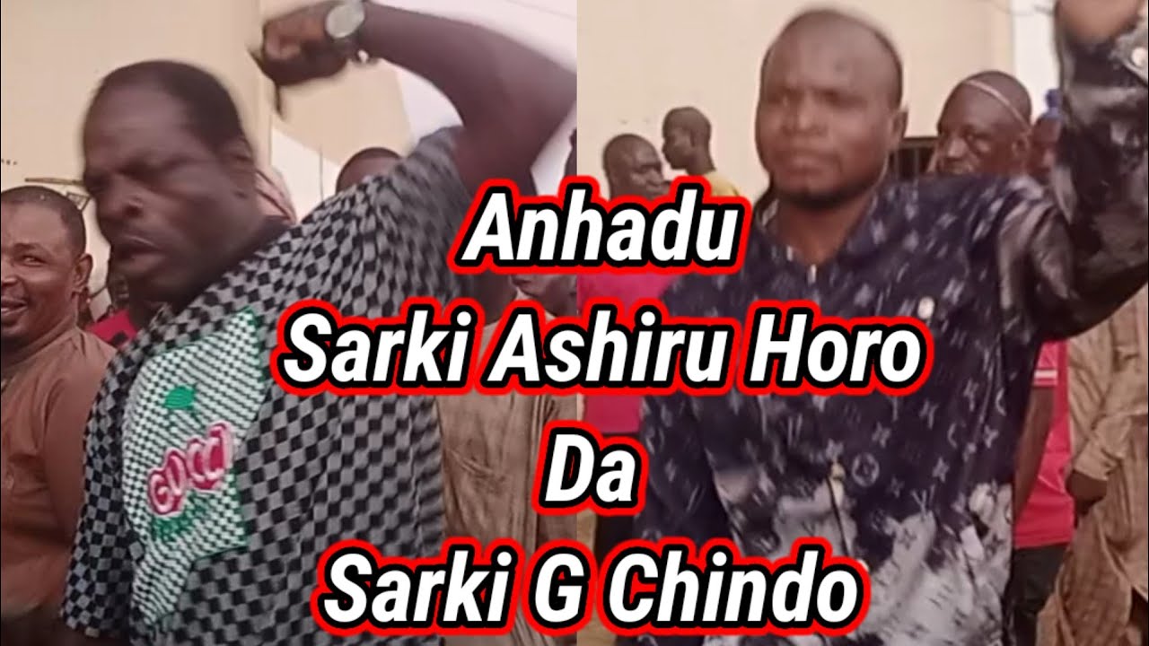 ANHADU SARRKI G CHINDO DA SARKI ASHIRU HORO.