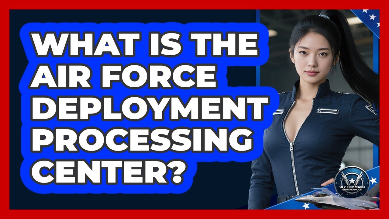 What Is The Air Force Deployment Processing Center? - Sky Command Brotherhood