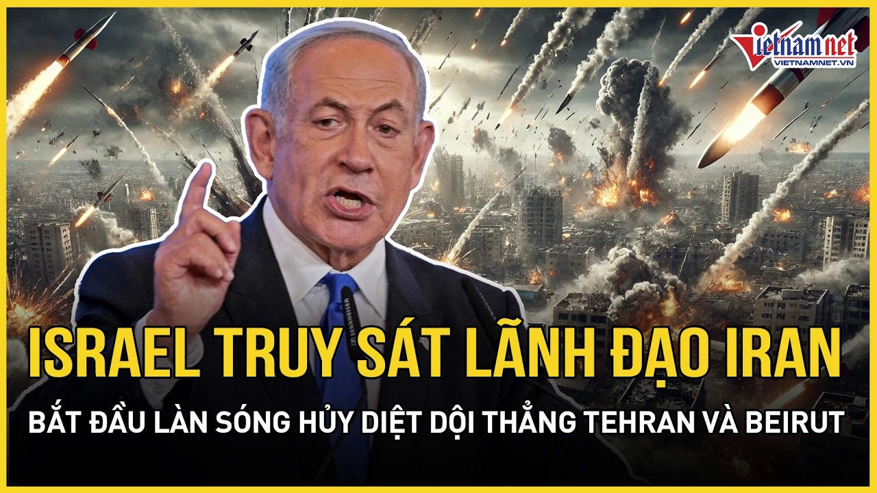 Israel truy sát lãnh đạo cấp cao Iran, bắt đầu làn sóng hủy diệt dội thẳng Tehran và Beirut
