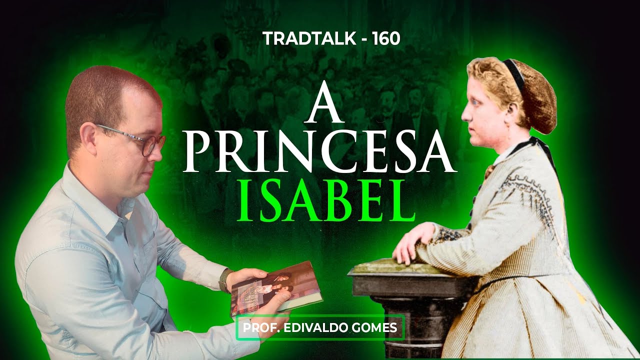 PRINCESA ISABEL, a Redentora  - TradTalk Podcast 160