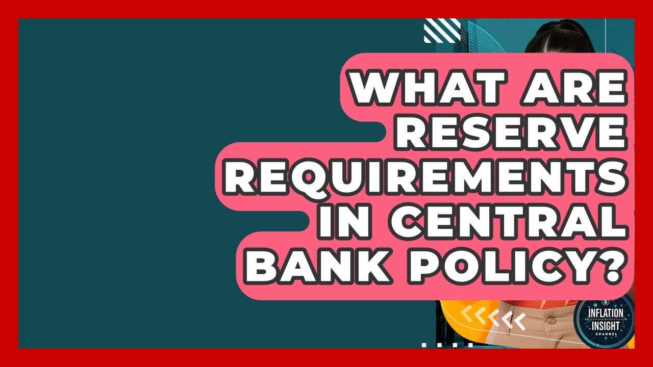 What Are Reserve Requirements In Central Bank Policy? - Inflation Insight Channel