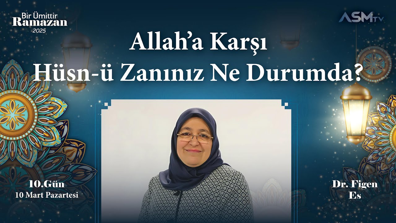 10. GÜN- 10 MART | BİR ÜMİTTİR RAMAZAN | Dr. FİGEN ES | ALLAH'A KARŞI HÜSN-Ü ZANNINIZ NE DURUMDA?
