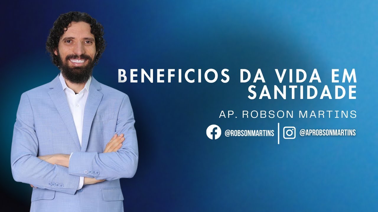 Beneficios da vida em santidade - Robson Martins