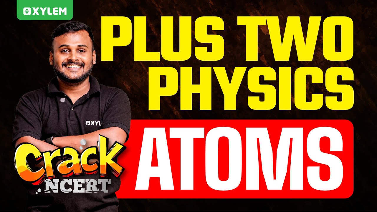 Plus Two Physics | Atoms - Crack NCERT | Xylem Plus Two
