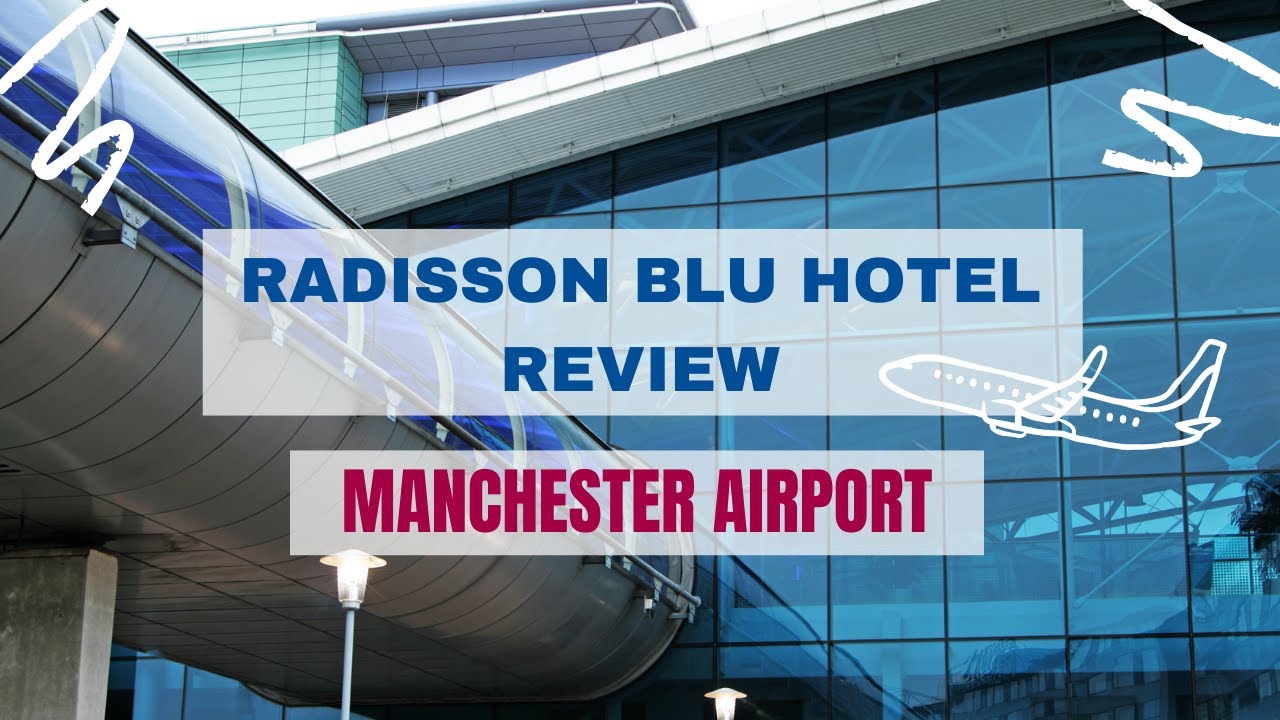 Radisson Blu Hotel, Manchester Airport, Was It Worth It?