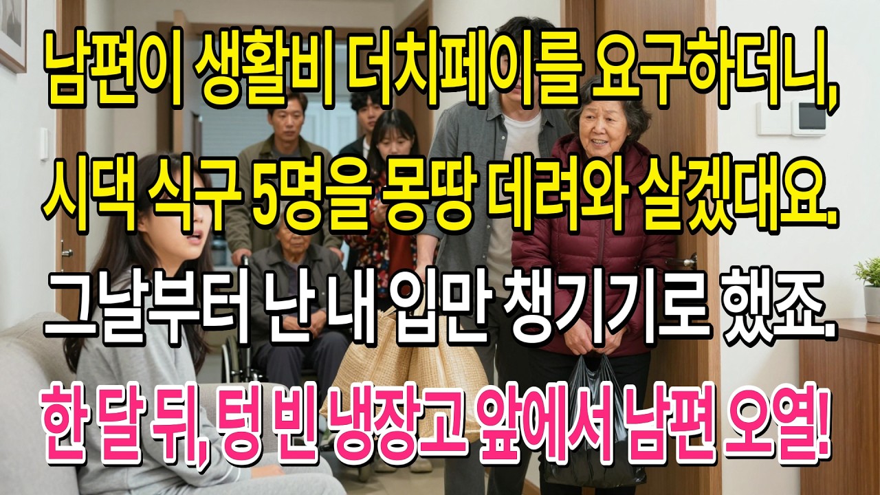 반반결혼 하자던 남편이 시댁 식구 5명을 몽땅 데려왔습니다.그날부터 전 제 입만 챙겼죠.한 달 뒤,텅 빈 냉장고 앞에서 남편이 멘붕 왔네요!| 고부사연 | 감동사연 | 오디오북 |
