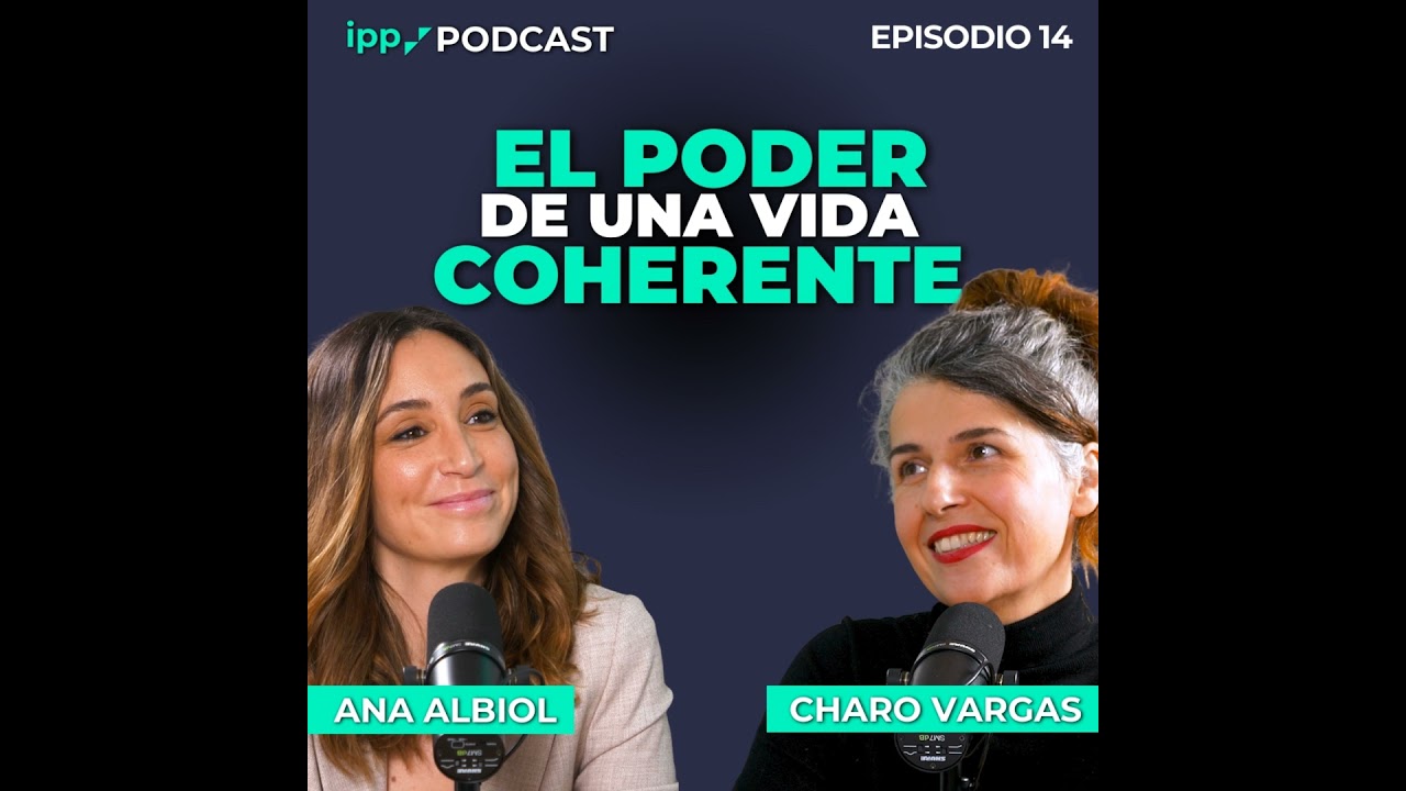 El poder de una vida coherente – Ana Albiol y Charo Vargas. Episodio 14 (IPP Podcast)