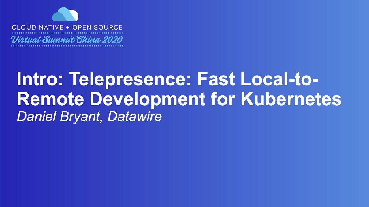 Intro: Telepresence: Fast Local-to-Remote Development for Kubernetes - Daniel Bryant, Datawire