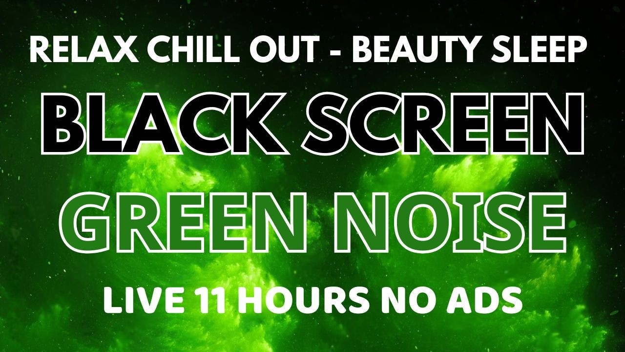 Relax Chill Out - Black Screen In 11 Hours | Green Noise Sound For Beauty Sleep, Relax And Peaceful
