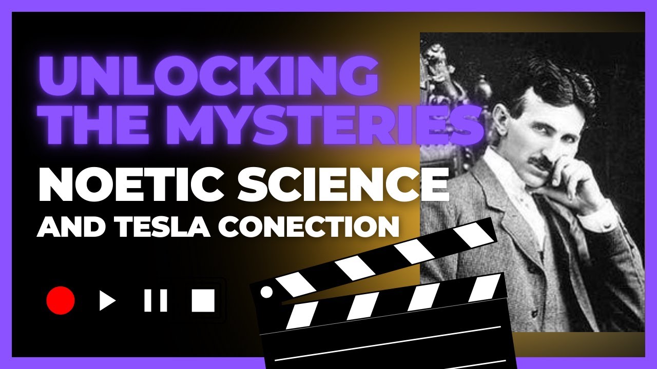 Unlocking the Mysteries: Noetic Science and Tesla connection