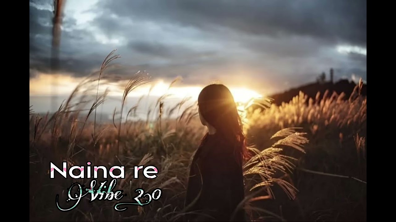 Naina Re – Vibe 2.0 Remix | Emotional x Chill Vibes 🎶