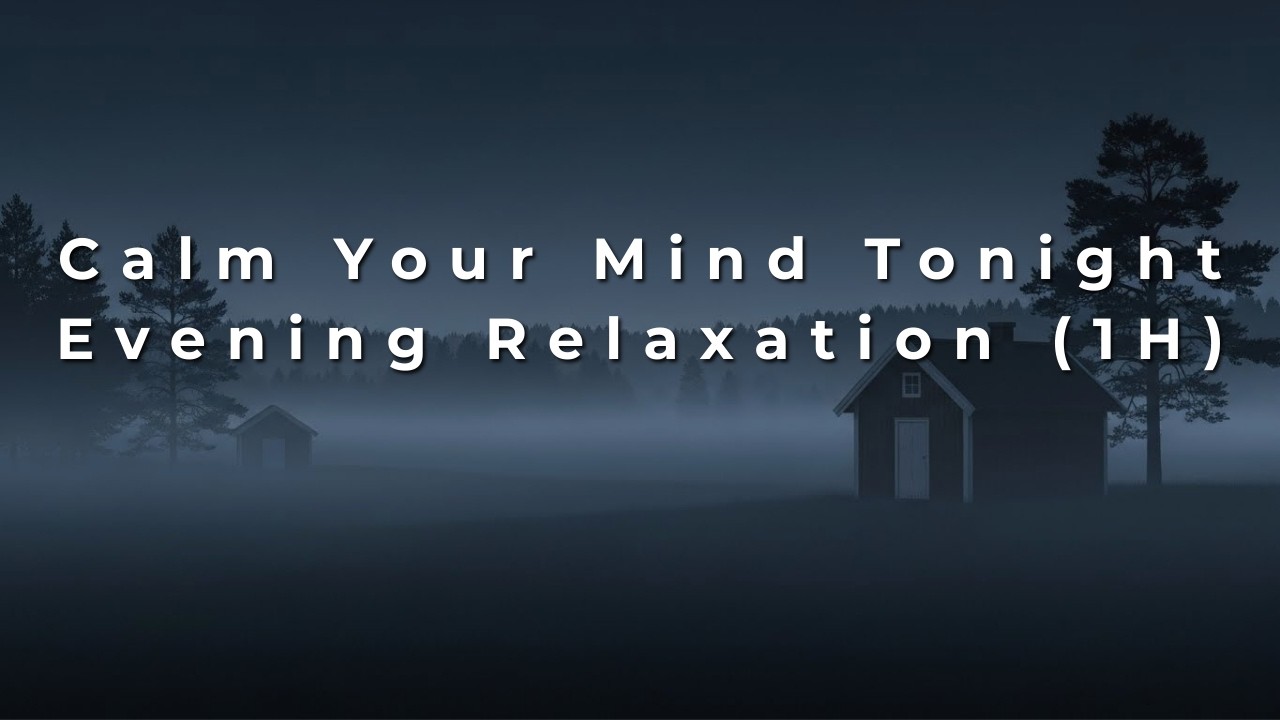 Calm Your Mind Tonight – Evening Relaxation (1H)
