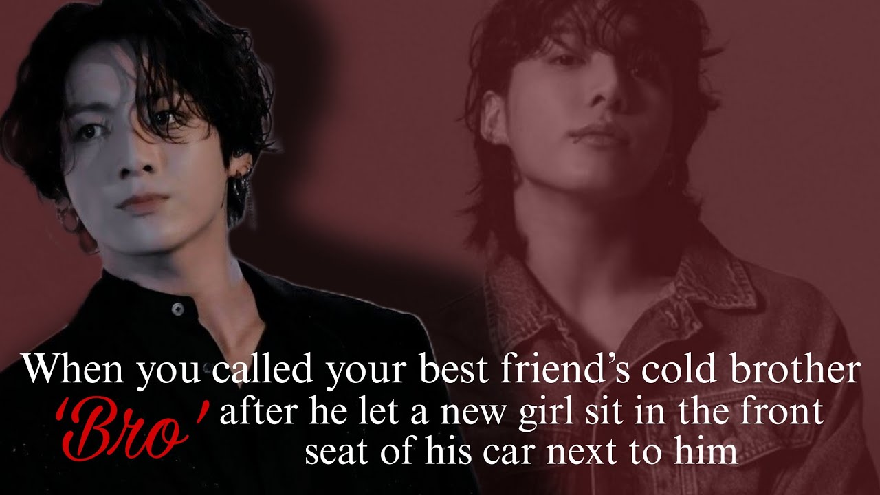jk ff | When you called your best friend’s cold brother ‘Bro’ after he let a new girl sit