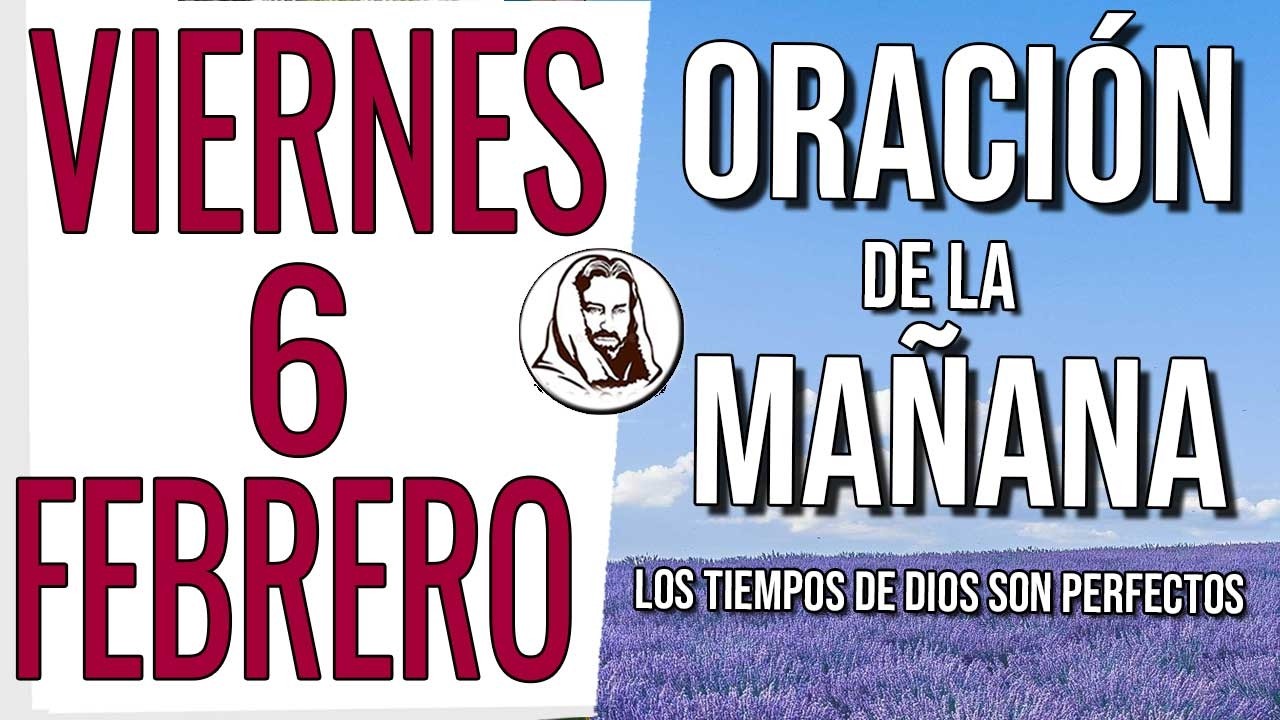 ORACIÓN DE LA MAÑANA VIERNES 6 DE FEBRERO DE 2026 ABRE PUERTAS DE ABUNDANCIA