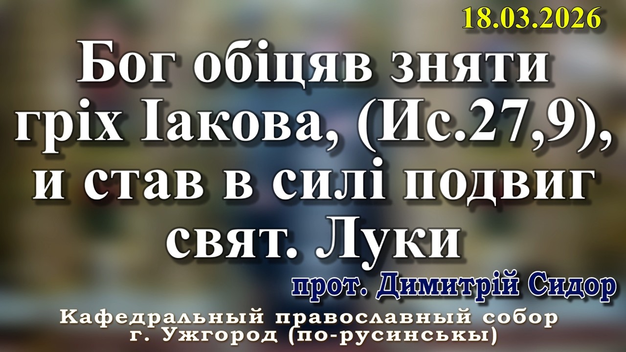 Бог обіцяв зняти гріх Іакова, (Ис.27,9),  и став в силі подвиг свят. Луки. 18.03.2026,