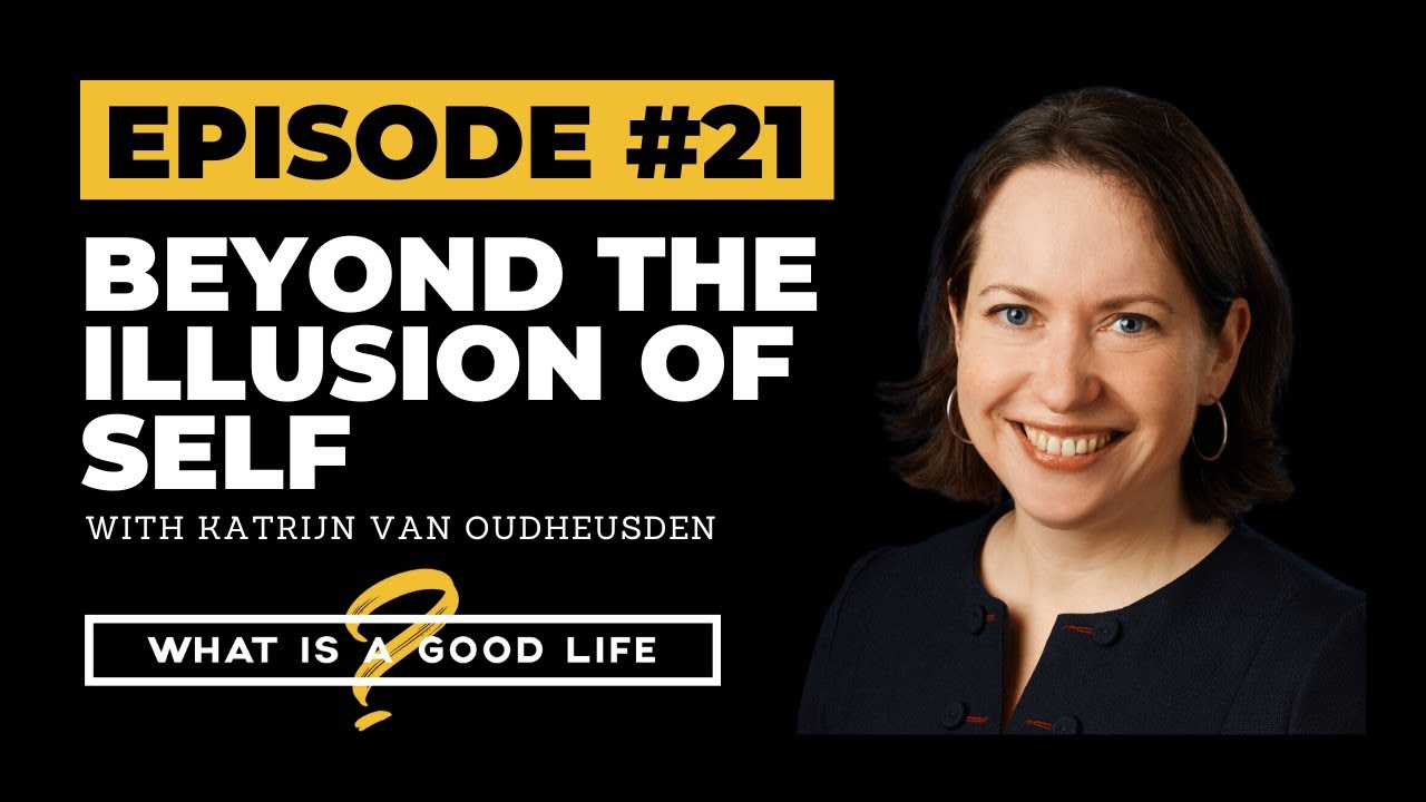 Beyond The Illusion of Self with Katrijn van Oudheusden | What is a Good Life? #21