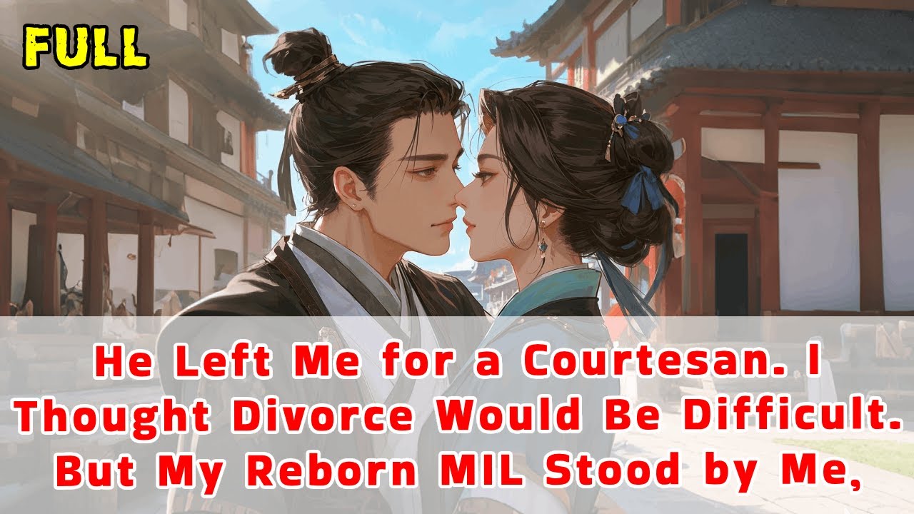 He Left Me for a Courtesan. I Thought Divorce Would Be Difficult. But My Reborn MIL Stood by Me