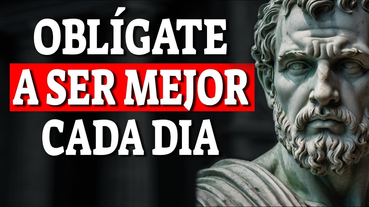 OBLIGATE A SER MEJOR CADA DÍA Y TRANSFORMA TU VIDA | SABIDURIA ESTOICA