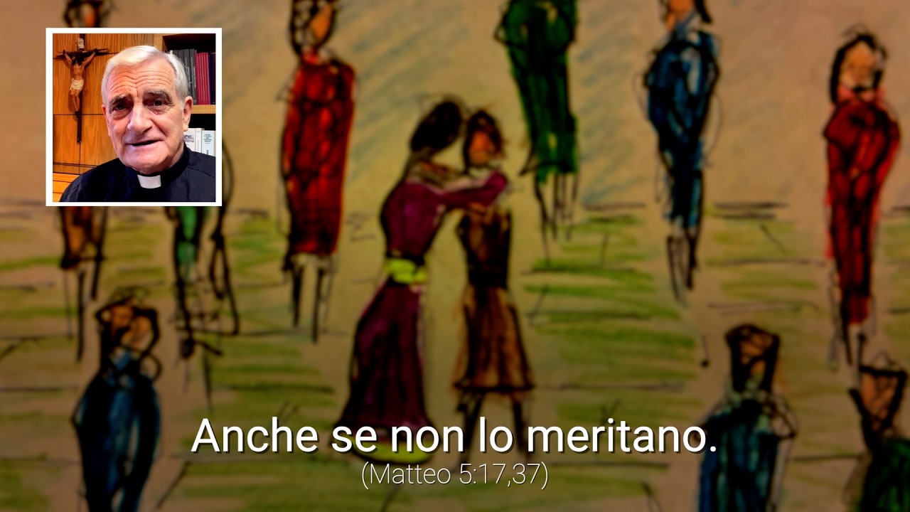 Anche se non lo meritano. (Matteo 5, 17,37)