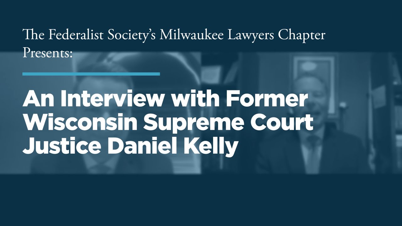An Interview with Former Wisconsin Supreme Court Justice Daniel Kelly