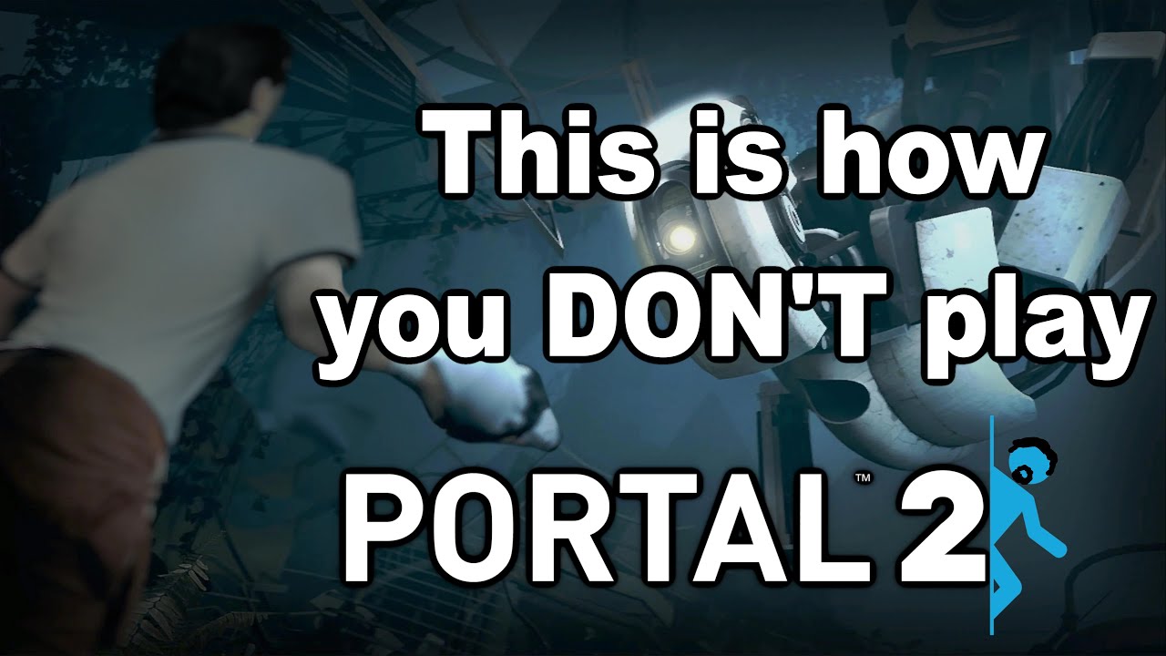 This is how you DON'T play Portal 2