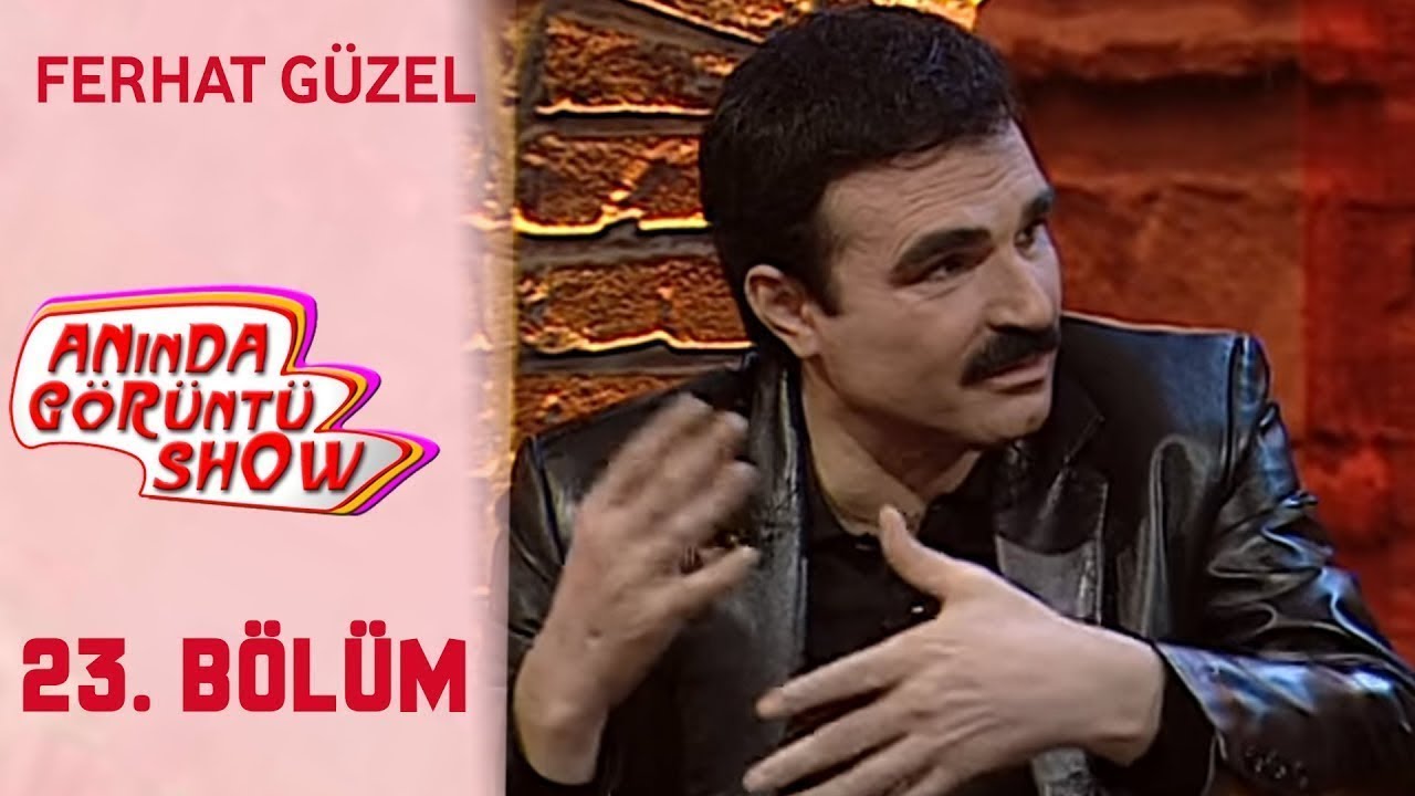 Anında Görüntü Show 23. Bölüm Tek Parça - FERHAT GÜZEL