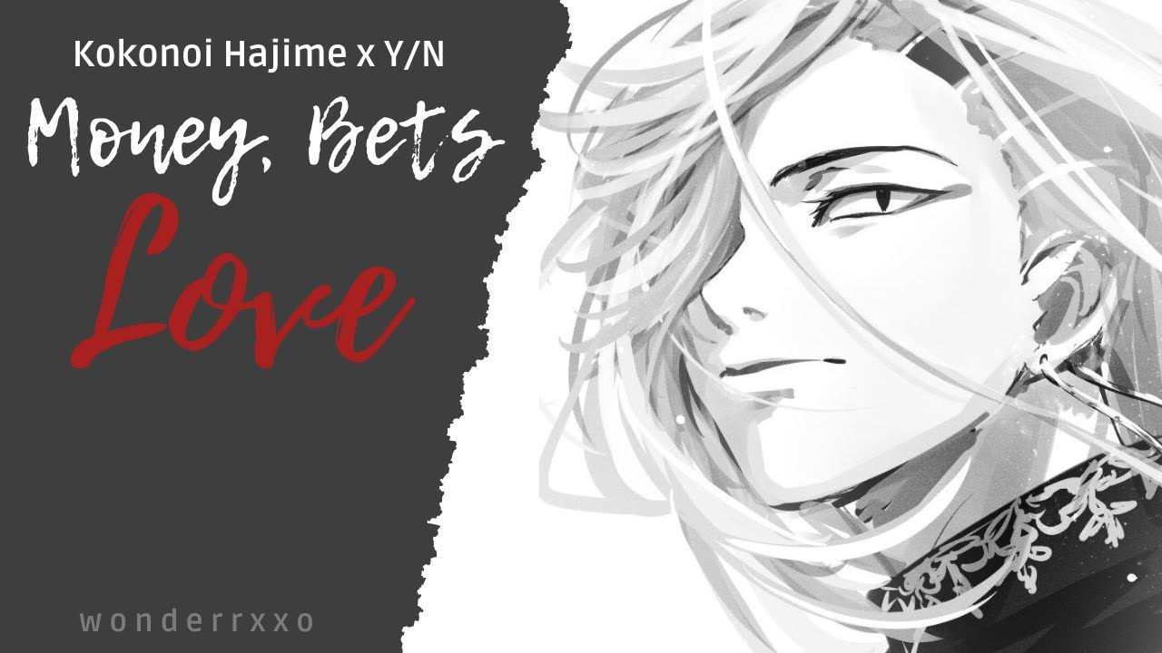 [C1] Money, Bets and Love - Kokonoi Hajime x Y/N