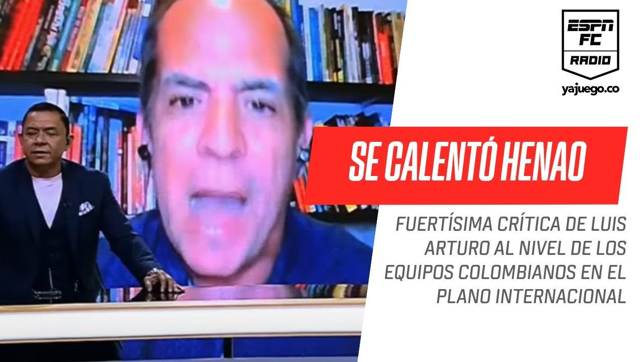 Luis Arturo #Henao CALIENTE por el bajo nivel de los equipos colombianos en la #Libertadores