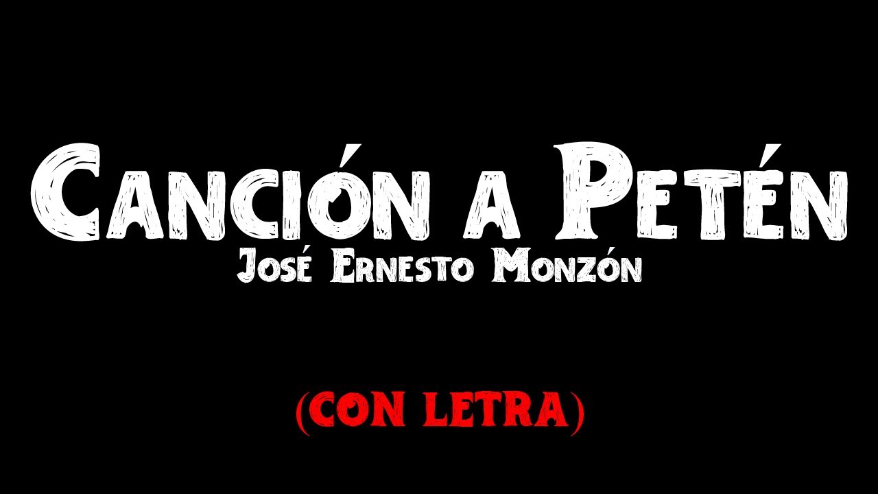 LETRA | Canción a Petén de José Ernesto Monzón